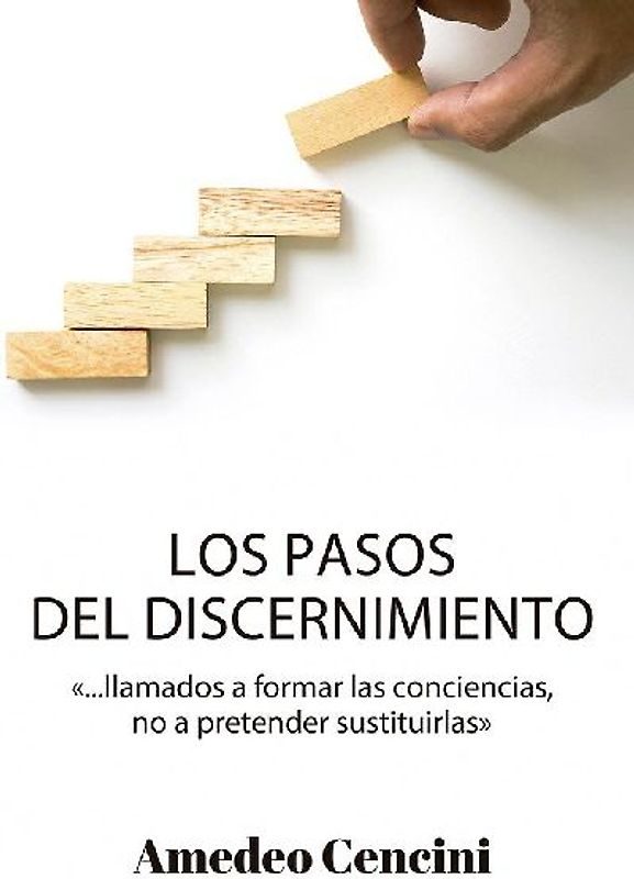 Los pasos del discernimiento : llamados a formar las conciencias, pero no a pretender sustituirlas