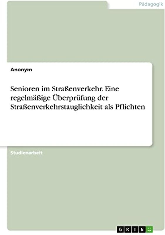 Senioren im Straßenverkehr. Eine regelmäßige Überprüfung der Straßenverkehrstauglichkeit als Pflichten