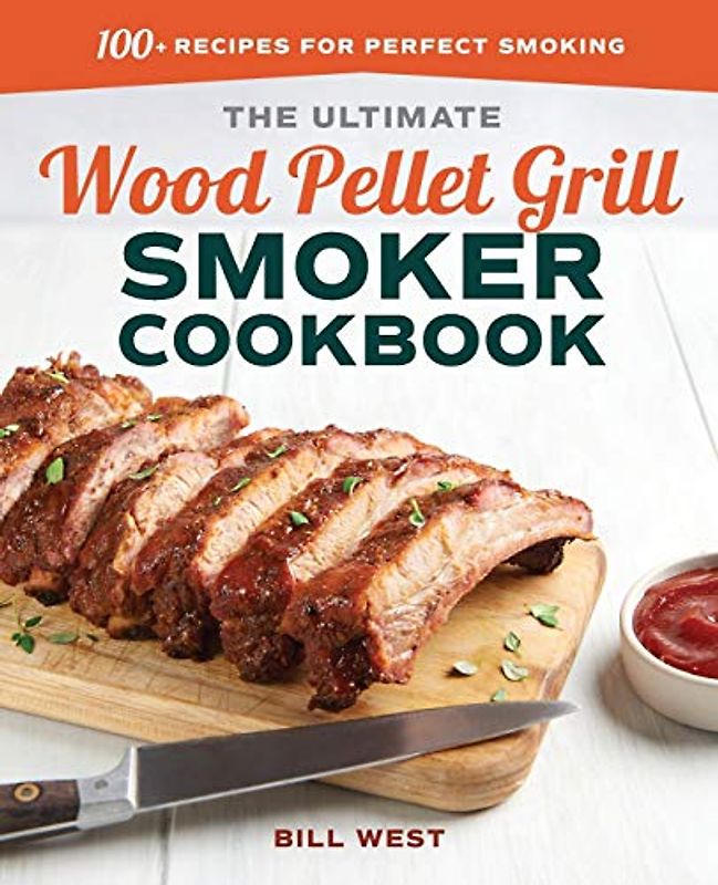 The Ultimate Wood Pellet Grill Smoker Cookbook