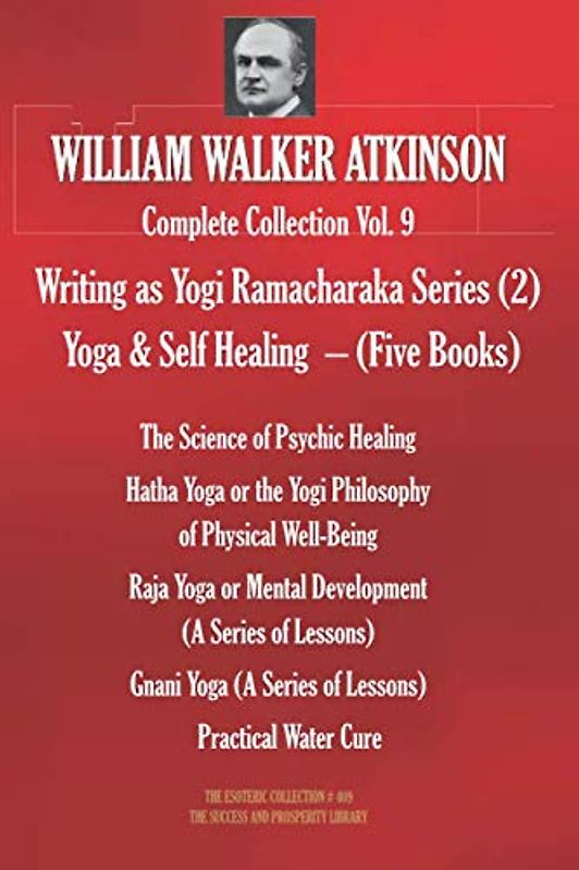 WILLIAM WALKER ATKINSON Complete Collection Vol. 9. (Writing as Yogi Ramacharaka #2): Yoga & Self Healing – (Five Books) (The Esoteric Library, Band 409)