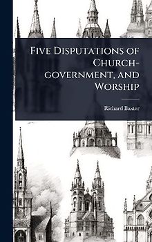 Five Disputations of Church-government, and Worship