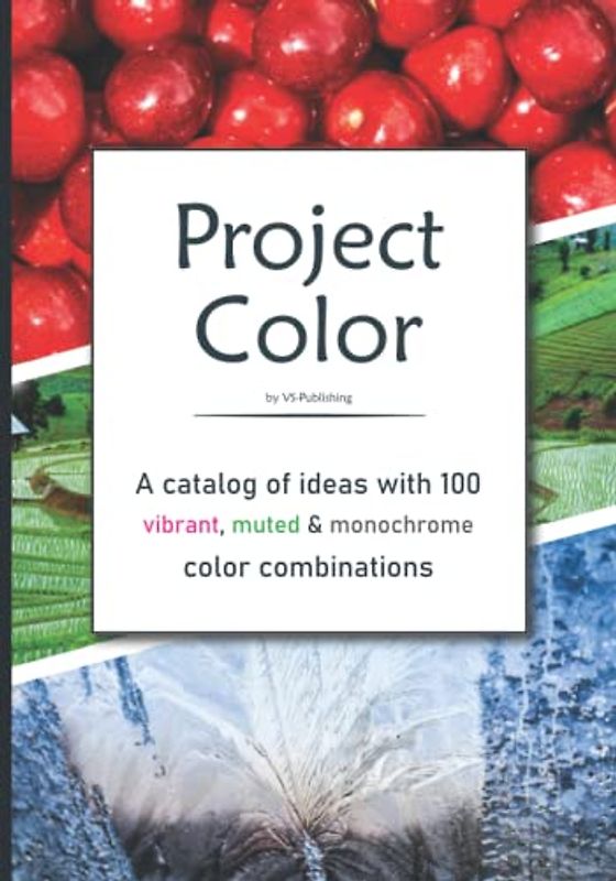 Project Color by VS-Publishing: A catalog of ideas with 100 vibrant, muted & monochrome color combinations | for color enthusiasts, graphic & media designers