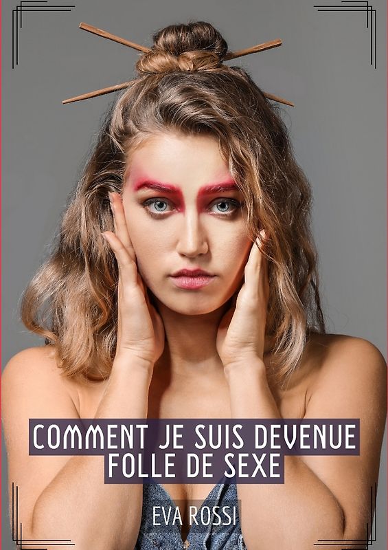 Comment je suis devenue folle de Sexe