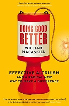 Doing Good Better: Effective Altruism and a Radical New Way to Make a Difference