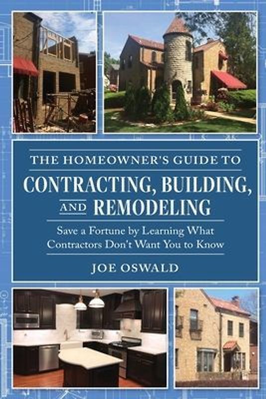 The Homeowner's Guide to Contracting, Building, and Remodeling