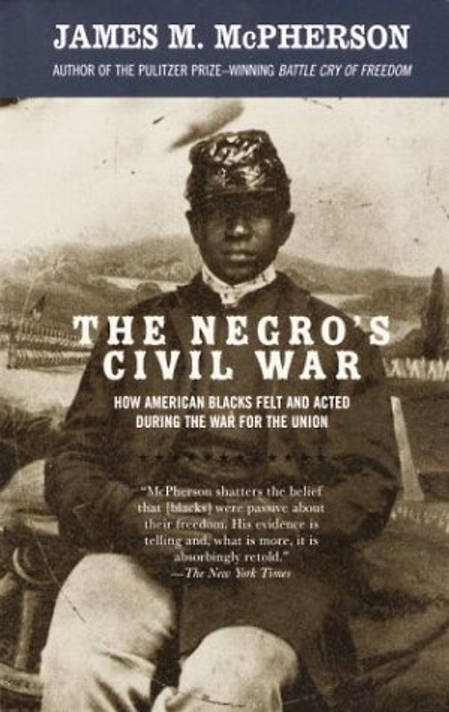 The Negro's Civil War: How American Blacks Felt and Acted During the War for the Union (Vintage Civil War Library) - James M. McPherson