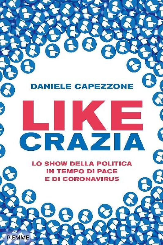 Likecrazia. Lo show della politica in tempo di pace e di Coronavirus