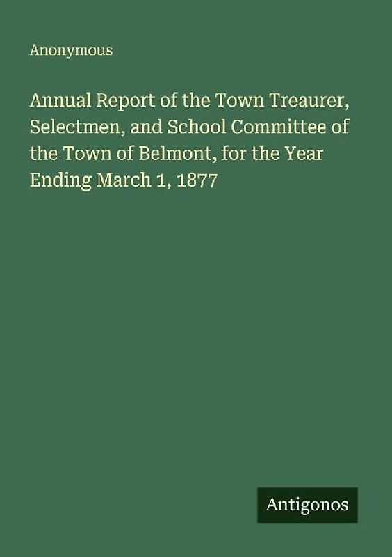 Annual Report of the Town Treaurer, Selectmen, and School Committee of the Town of Belmont, for the Year Ending March 1, 1877
