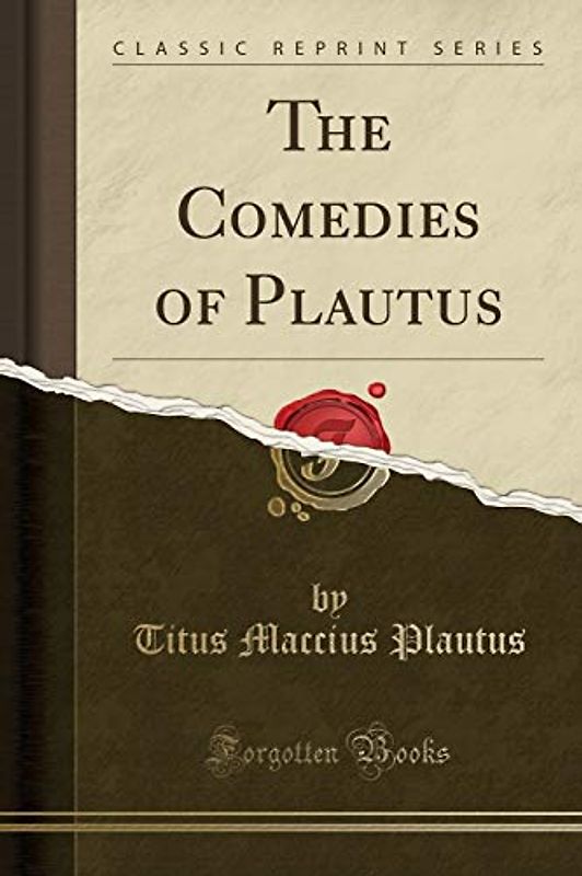 The Comedies of Plautus (Classic Reprint)