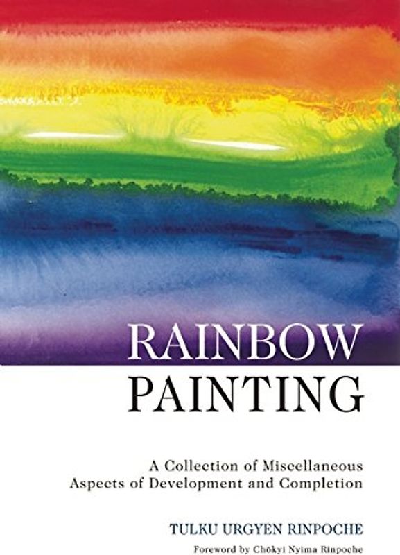 Rainbow Painting: A Collection of Miscellaneous Aspects of Development and Completion - Tulku Urgyen Rinpoche