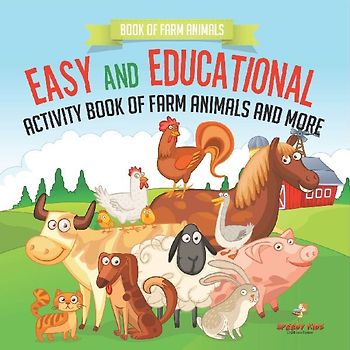Book of Farm Animals. Easy and Educational Activity Book of Farm Animals and More. More than 100 Exercises of Coloring, Color by Number and Drawing