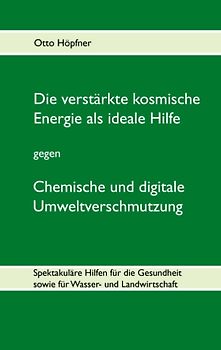 Die verstärkte kosmische Energie als ideale Hilfe gegen chemische und digitale Umweltverschmutzung