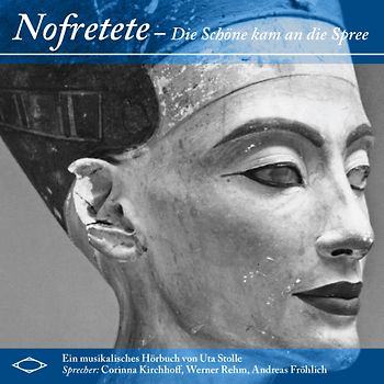 Nofretete - Die Schöne kam an die Spree