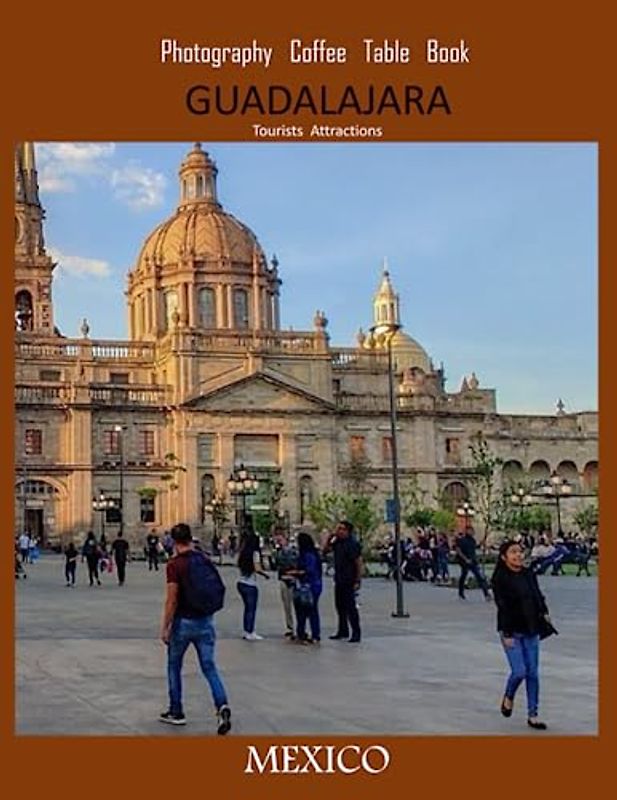 GUADALAJARA MEXICO Photography Coffee Table Book Tourists Attractions: A Vibrant Tour of Guadalajara,Mexico Photography Coffee Table Book: for People ... Tourism & Travel. Paperback.June 23,2023.
