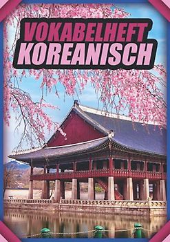 Vokabelheft Koreanisch: Vokabelbuch Dreispaltig Din A4 I Vokabeln Lernen Für Korea Südkorea I 110 Seiten Mit Inhaltsverzeichnis