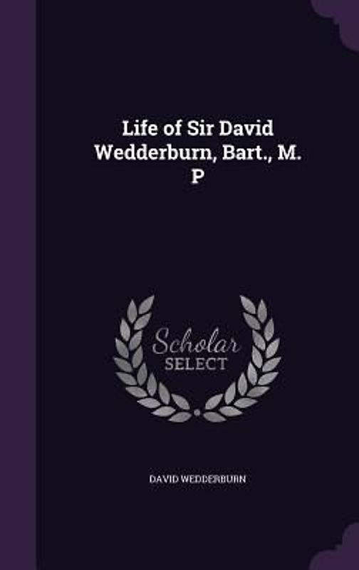 Life of Sir David Wedderburn, Bart., M. P
