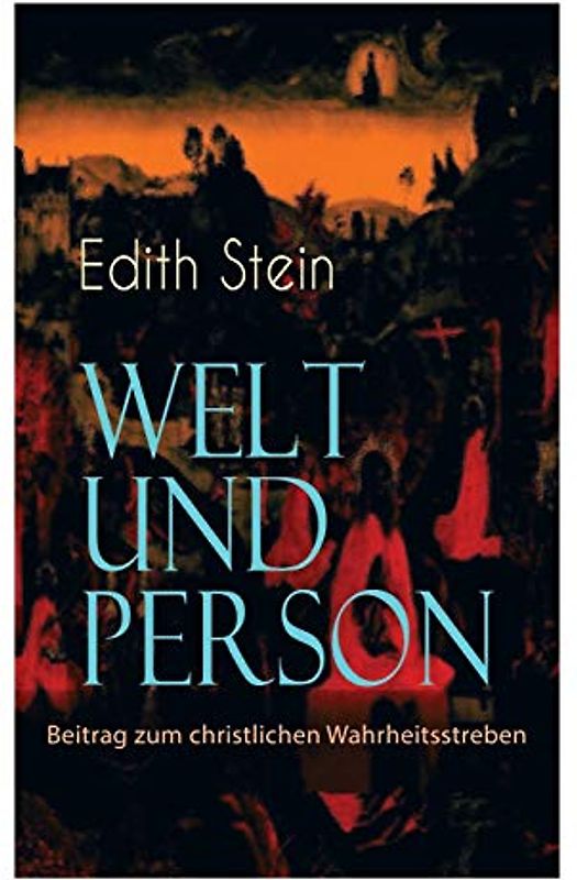 Welt und Person - Beitrag zum christlichen Wahrheitsstreben: Die weltanschauliche Bedeutung der Phänomenologie, Husserls Phänomenologie, Gegensatz ... Natur und Übernatur in Goethes Faust...