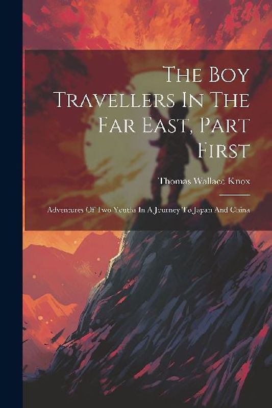 The Boy Travellers In The Far East, Part First: Adventures Of Two Youths In A Journey To Japan And China