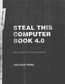 Steal This Computer Book 4.0. What They Won´t Tell You About The Internet