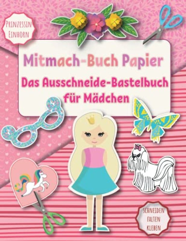 Das Ausschneide-Bastelbuch für Mädchen: Mitmach-Buch Papier Prinzessin und Einhorn. Schneiden Falten Kleben. 8-12 jahre (Papierkunst, Band 2)