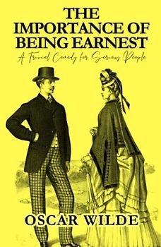 The Importance of Being Earnest: A Trivial Comedy for Serious People