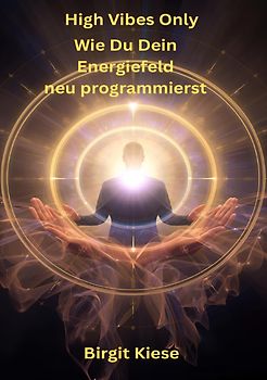 High Vibes Only - Wie Du Dein Energiefeld neu programmierst