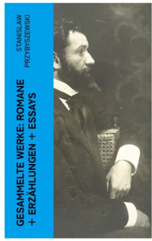 Gesammelte Werke: Romane + Erzählungen + Essays