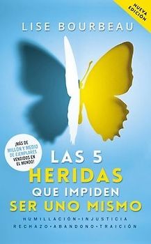 Las 5 Heridas Que Impiden Ser Uno Mismo / Heal Your Wounds & Find Your True Self: Finally, a Book That Explains Why It's So Hard Being Yourself!