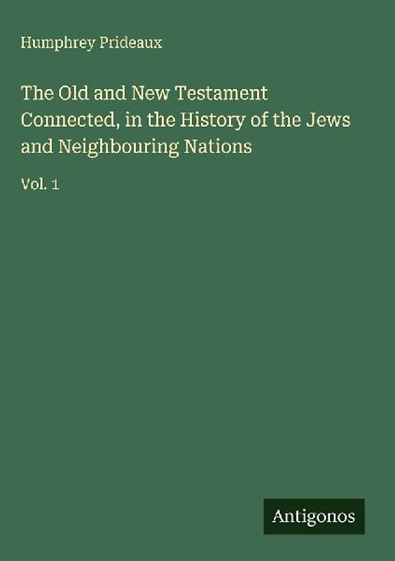 The Old and New Testament Connected, in the History of the Jews and Neighbouring Nations