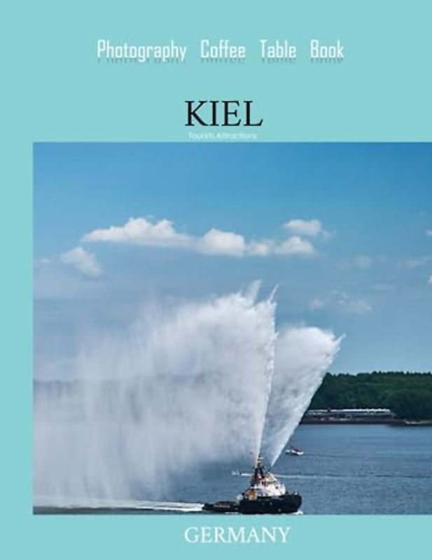 KIEL GERMANY Photography Coffee Table Book Tourists Attractions: A Mind-Blowing Tour of Kiel City,Germany Photography Coffee Table Book: for People Of ... Images (8.5"*11") Paperback.June 21,2023.