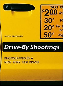Drive-By Shootings: Photographs by a New York Taxi Driver - David Bradford