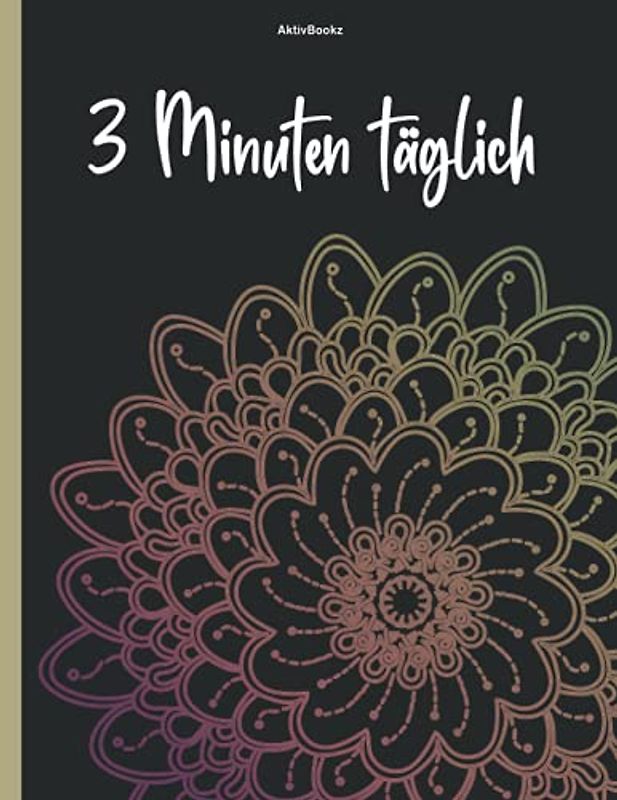 3 Minuten täglich: Dankbarkeitsbuch, für 1 Jahr täglich 3 Zeilen, zusätzlich jedes Monatsende ein Mandala zum Ausmalen