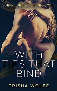 With Ties that Bind: A Broken Bonds Novel, Book Three: A Broken Bonds Novel, Book Three