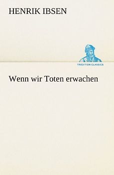 Wenn wir Toten erwachen - Ibsen, Henrik