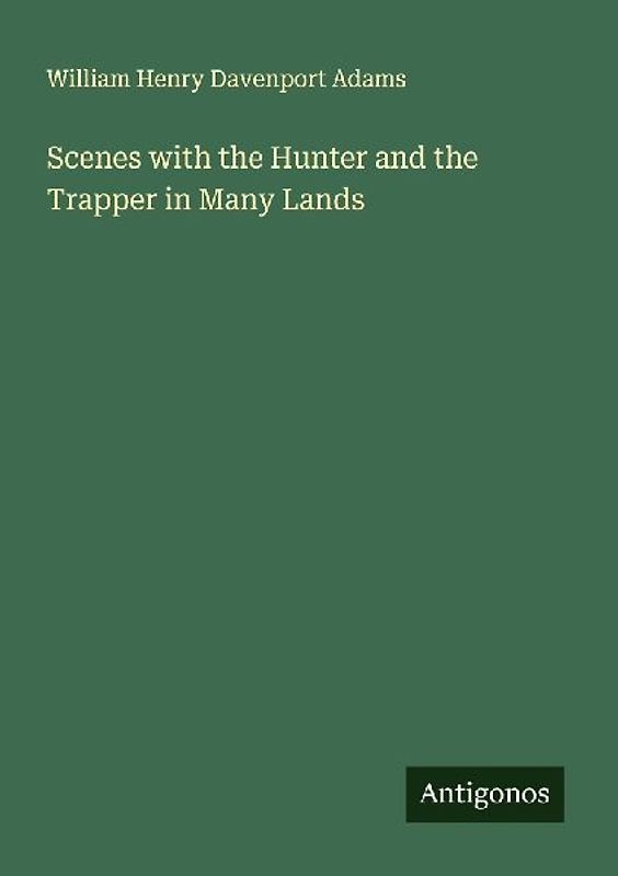 Scenes with the Hunter and the Trapper in Many Lands