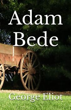 Adam Bede: The 1859 Literary Romantic Classic (Annotated)