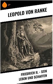 Friedrich II. - Sein Leben und Schaffen