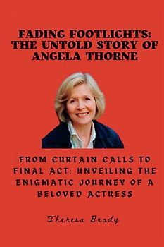 Fading Footlights: The Untold Story of Angela Thorne: From Curtain Calls to Final Act: Unveiling the Enigmatic Journey of a Beloved Actress