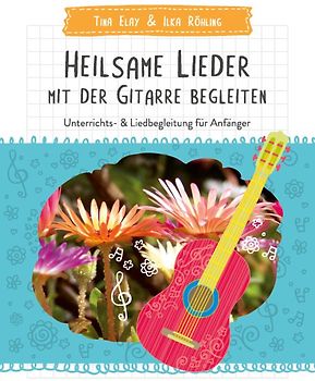 Heilsame Lieder mit der Gitarre begleiten