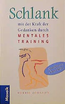 Schlank mit der Kraft der Gedanken. Zur Traumfigur durch mentales Training. Das neue sensationelle Programm Abnehmen ohne Diät