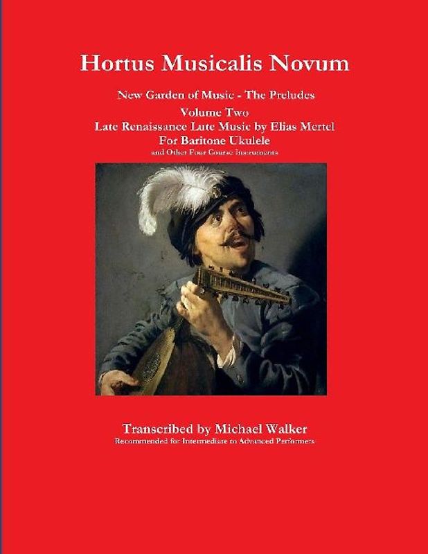 Hortus Musicalis Novum New Garden of Music - The Preludes Late Renaissance Lute Music by Elias Mertel Volume Two  For Baritone Ukulele and Other Four Course Instruments