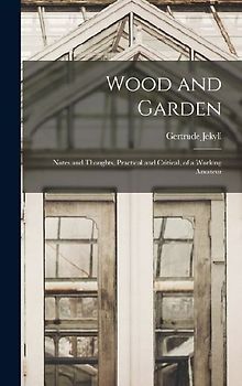 Wood and Garden; Notes and Thoughts, Practical and Critical, of a Working Amateur