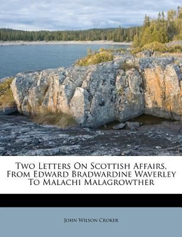 Two Letters on Scottish Affairs, from Edward Bradwardine Waverley to Malachi Malagrowther