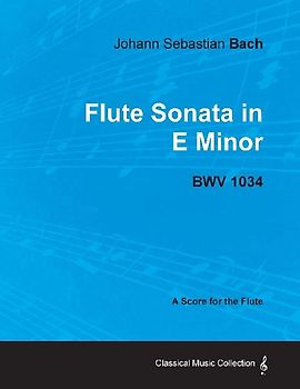 Johann Sebastian Bach - Flute Sonata in E Minor - BWV 1034 - A Score for the Flute