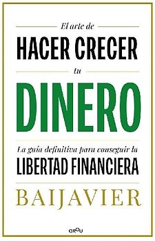 El Arte de Hacer Crecer Tu Dinero: La Guía Definitiva Para Conseguir La Libertad Financiera / The Art of Growing Your Money: The Ultimate Guide
