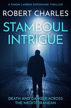 Stamboul Intrigue: Death and danger across the Mediterranean (Simon Larren Espionage Thrillers, Band 7)