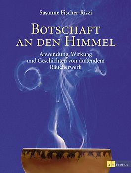 Botschaft an den Himmel. Anwendung, Eirkung und Geschichte von duftendem Räucherwerk