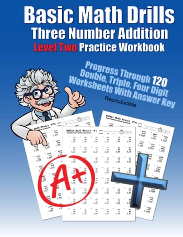 Basic Math Drills Three Number Addition Level Two Practice Workbook: Progress Through 120 Double, Triple, Four Digit Worksheets With Answer Key ... Quick Arithmetic Worksheets With Answer Key)