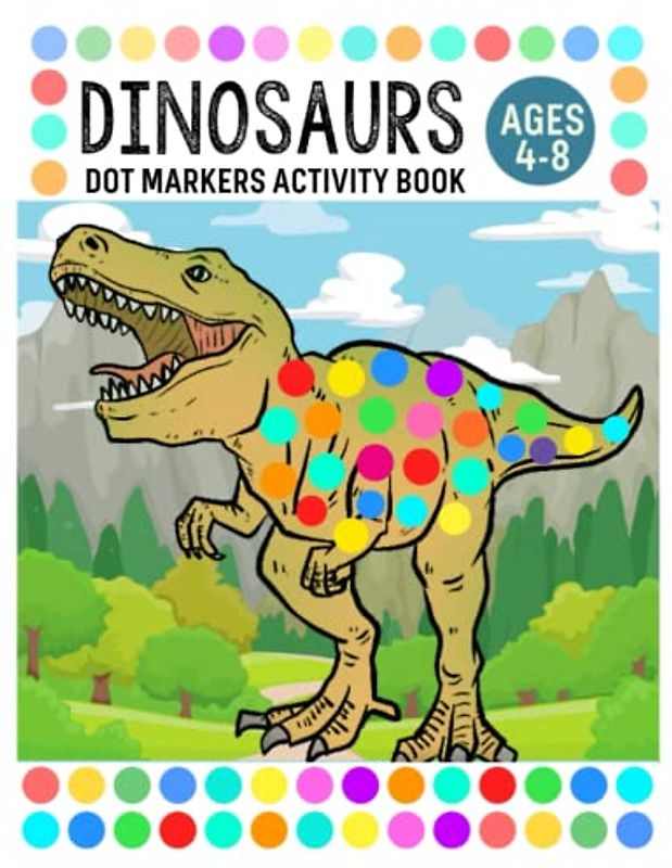 Dinosaurs Dot Markers Activity Book: Dot Dabbers, Dot Stampers, Do A Dot Markers, Cute Dinosaurs for Kids Ages 4-8 Toddler and Preschool