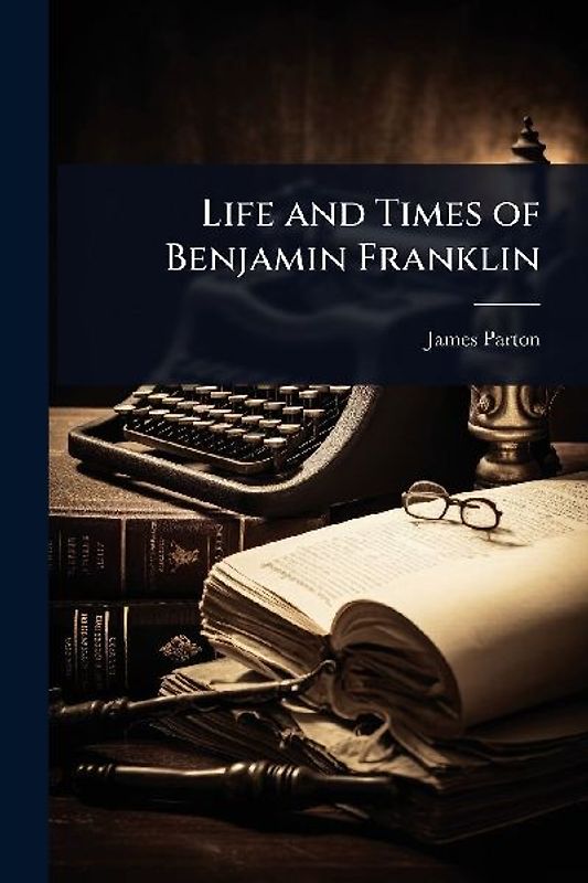 Life and Times of Benjamin Franklin